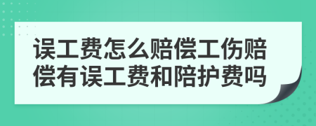 誤工費(fèi)怎么賠償工傷賠償有誤工費(fèi)和陪護(hù)費(fèi)嗎