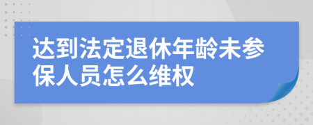達(dá)到法定退休年齡未參保人員怎么維權(quán)