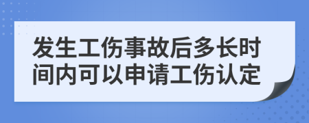 發(fā)生工傷事故后多長(zhǎng)時(shí)間內(nèi)可以申請(qǐng)工傷認(rèn)定