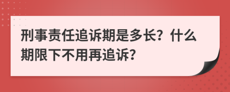 刑事責(zé)任追訴期是多長？什么期限下不用再追訴？