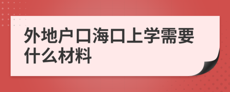 外地戶口海口上學需要什么材料