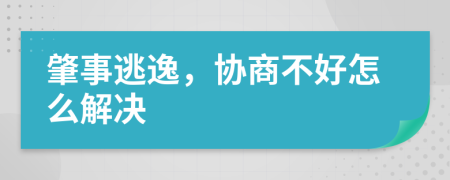 肇事逃逸，協(xié)商不好怎么解決