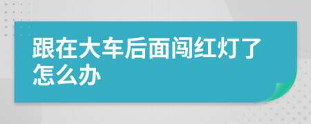 跟在大車(chē)后面闖紅燈了怎么辦