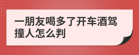 一朋友喝多了開車酒駕撞人怎么判