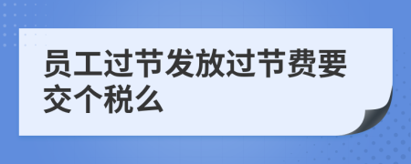 員工過節(jié)發(fā)放過節(jié)費(fèi)要交個稅么