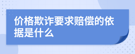 價(jià)格欺詐要求賠償?shù)囊罁?jù)是什么