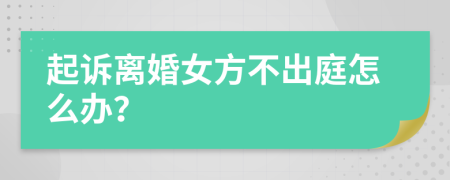 起訴離婚女方不出庭怎么辦？