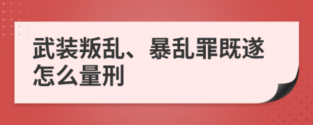 武裝叛亂、暴亂罪既遂怎么量刑