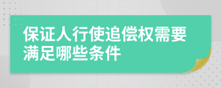 保證人行使追償權(quán)需要滿足哪些條件