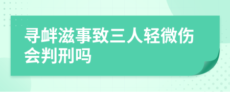 尋釁滋事致三人輕微傷會(huì)判刑嗎