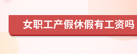 女職工產(chǎn)假休假有工資嗎