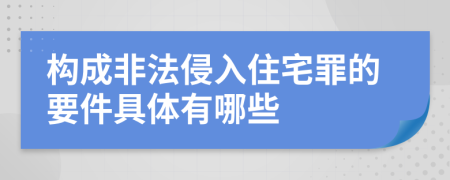 構(gòu)成非法侵入住宅罪的要件具體有哪些
