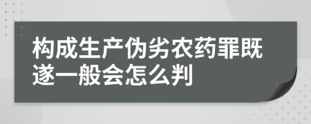 構(gòu)成生產(chǎn)偽劣農(nóng)藥罪既遂一般會怎么判