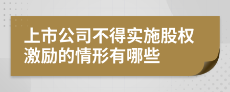 上市公司不得實(shí)施股權(quán)激勵(lì)的情形有哪些