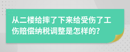 從二樓給摔了下來給受傷了工傷賠償納稅調(diào)整是怎樣的？