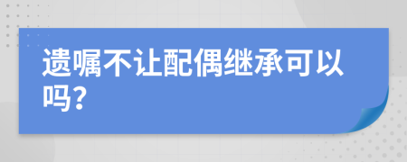 遺囑不讓配偶繼承可以嗎？