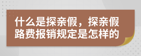 什么是探親假，探親假路費(fèi)報(bào)銷規(guī)定是怎樣的