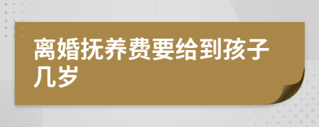 離婚撫養(yǎng)費要給到孩子幾歲