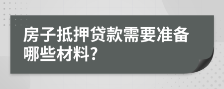 房子抵押貸款需要準備哪些材料?