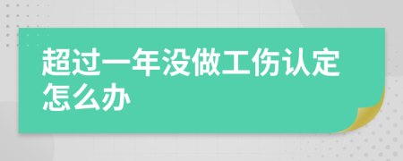 超過一年沒做工傷認(rèn)定怎么辦