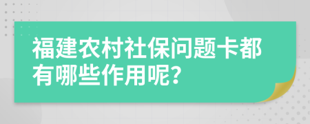 福建農(nóng)村社保問(wèn)題卡都有哪些作用呢？