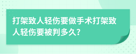 打架致人輕傷要做手術(shù)打架致人輕傷要被判多久？