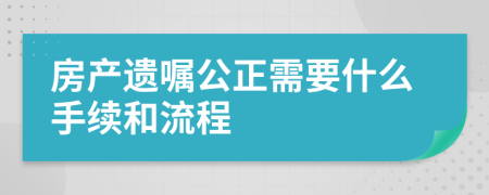 房產(chǎn)遺囑公正需要什么手續(xù)和流程