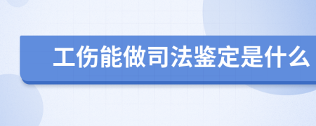 工傷能做司法鑒定是什么