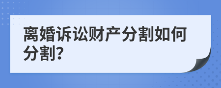 離婚訴訟財(cái)產(chǎn)分割如何分割？