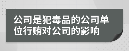 公司是犯毒品的公司單位行賄對公司的影響