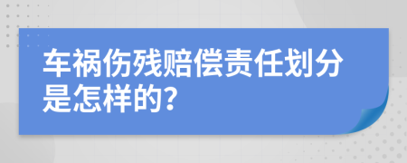 車禍傷殘賠償責(zé)任劃分是怎樣的？