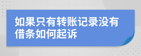 如果只有轉賬記錄沒有借條如何起訴