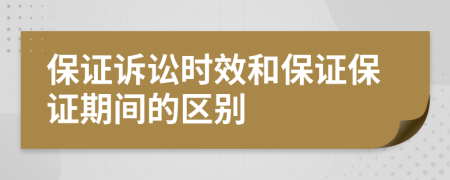 保證訴訟時效和保證保證期間的區(qū)別
