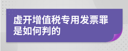 虛開增值稅專用發(fā)票罪是如何判的
