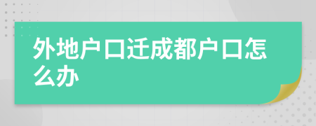 外地戶口遷成都戶口怎么辦