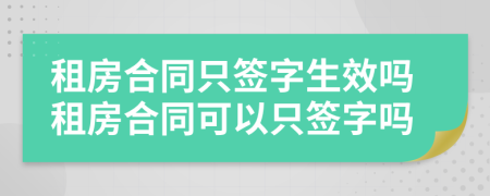 租房合同只簽字生效嗎租房合同可以只簽字嗎