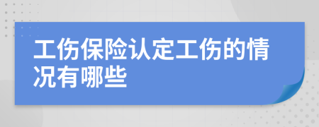 工傷保險(xiǎn)認(rèn)定工傷的情況有哪些