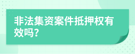 非法集資案件抵押權(quán)有效嗎？