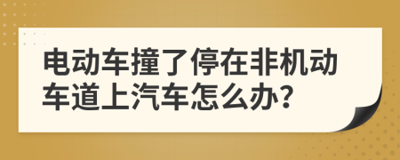 電動(dòng)車撞了停在非機(jī)動(dòng)車道上汽車怎么辦？