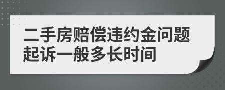二手房賠償違約金問題起訴一般多長時間