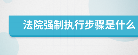 法院強(qiáng)制執(zhí)行步驟是什么