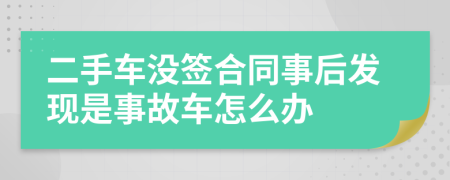 二手車沒簽合同事后發(fā)現(xiàn)是事故車怎么辦
