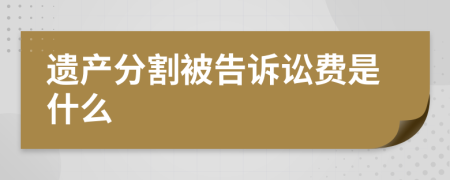 遺產(chǎn)分割被告訴訟費(fèi)是什么