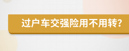 過戶車交強險用不用轉(zhuǎn)？