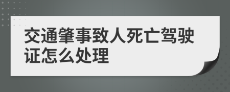 交通肇事致人死亡駕駛證怎么處理
