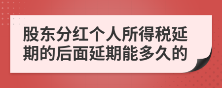 股東分紅個人所得稅延期的后面延期能多久的