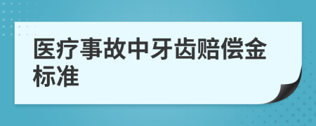 醫(yī)療事故中牙齒賠償金標(biāo)準(zhǔn)