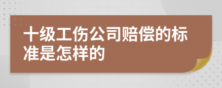 十級(jí)工傷公司賠償?shù)臉?biāo)準(zhǔn)是怎樣的