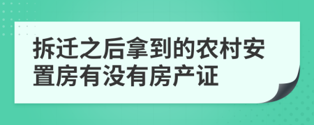拆遷之后拿到的農(nóng)村安置房有沒有房產(chǎn)證