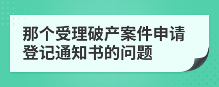 那個受理破產(chǎn)案件申請登記通知書的問題